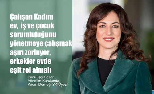 Banu İşçi Sezen, "Çalışan Kadını Ev, İş ve Çocuk Sorumluluğu Aşırı Zorluyor, Erkekler Evde Eşit Rol Almalı"