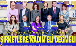 Üst Düzey Yöneticilerden Ortak Karar; Şirketlere Kadın Eli Değmeli